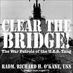 Clear the bridge!. The War Patrols of the U.S.S Tang cover image