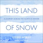 This land of snow. A Journey Across the North in Winter cover image