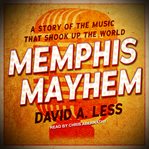 Memphis mayhem. A Story of the Music That Shook Up the World cover image