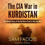 The cia war in kurdistan. The Untold Story of the Northern Front in the Iraq War cover image
