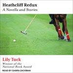 Heathcliff redux : a novella and stories cover image