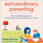 Extraordinary parenting : the essential guide to parenting and educating at home cover image