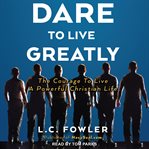 Dare to live greatly. The Courage to Live a Powerful Christian Life cover image