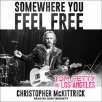 SOMEWHERE YOU FEEL FREE : tom petty and los angeles cover image