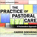 The practice of pastoral care. A Postmodern Approach cover image
