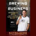 Brewing up a business. Adventures in Beer from the Founder of Dogfish Head Craft Brewery cover image