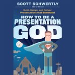 How to be a presentation god : build, design, and deliver presentations that dominate cover image