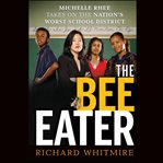 The bee eater. Michelle Rhee Takes on the Nation's Worst School District cover image