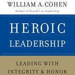 Heroic leadership. Leading with Integrity and Honor cover image