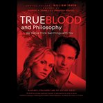 True blood and philosophy : we wanna think bad things with you cover image