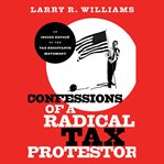Confessions of a radical tax protestor. An Inside Expose of the Tax Resistance Movement cover image