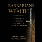 Barbarians of wealth : protecting yourself from today's financial attilas cover image