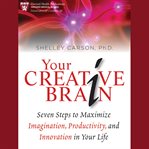 Your creative brain : seven steps to maximize imagination, productivity, and innovation in your life cover image
