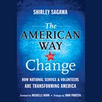 The american way to change. How National Service and Volunteers Are Transforming America cover image