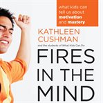 Fires in the mind : what kids can tell us about motivation and mastery cover image