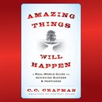 Amazing things will happen : a real-world guide on achieving success and happiness cover image