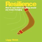 Resilience. How to cope when everything around you keeps changing cover image