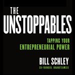 The unstoppables : tapping your entrepreneurial power cover image