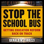 Stop the school bus. Getting Education Reform Back on Track cover image