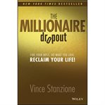 The millionaire dropout : fire your boss. do what you love. reclaim your life! cover image