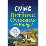 The International Living Guide to Retiring Overseas on a Budget : How to Live Well on $25,000 a Year cover image