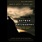Batman and philosophy : the dark knight of the soul cover image