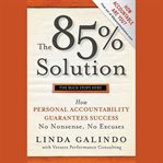 The 85% solution : how personal accountability guarantees success -- no nonsense, no excuses cover image