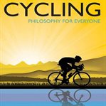 Cycling - philosophy for everyone : a philosophical tour de force cover image