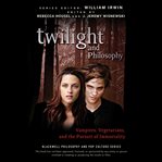 Twilight and philosophy : vampires, vegetarians, and the pursuit of immortality cover image