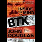 Inside the mind of btk : the true story behind the thirty-year hunt for the notorious wichita serial killer cover image