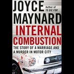 Internal combustion. The Story of a Marriage and a Murder in the Motor City cover image