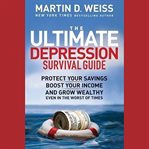 The ultimate depression survival guide : protect your savings, boost your income, and grow wealthy even in the worst of times cover image
