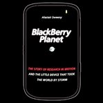 BlackBerry planet : the story of Research in Motion and the little device that took the world by storm cover image