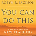You can do this : hope and help for new teachers cover image