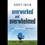 Overworked and overwhelmed : the mindfulness alternative cover image