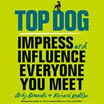 Top dog : impress and influence everyone you meet cover image
