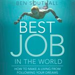 The Best Job in the World : How to Make a Living From Following Your Dreams cover image