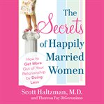 The secrets of happily married women : how to get more out of your relationship by doing less cover image