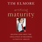 Artificial maturity : helping kids meet the challenge of becoming authentic adults cover image