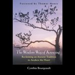 The wisdom way of knowing : reclaiming an ancient tradition to awaken the heart cover image