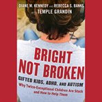 Bright not broken : gifted kids, adhd, and autism cover image