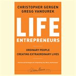 Life entrepreneurs : ordinary people creating extraordinary lives cover image
