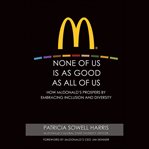 None of us is as good as all of us : how mcdonald's prospers by embracing inclusion and diversity cover image