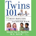 Twins 101 : 50 must-have tips for pregnancy through early childhood from doctor m.o.m cover image