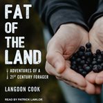 Fat of the land : adventures of a 21st century forager cover image