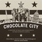 Chocolate city : a history of race and democracy in the nation's capital cover image