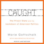 Caught. The Prison State and the Lockdown of American Politics cover image