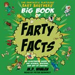 The fantastic flatulent fart brothers' big book of farty facts. An Illustrated Guide to the Science, History, and Art of Farting cover image
