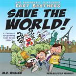 The fantastic flatulent fart brothers save the world! : a thriller adventure that truly stinks cover image