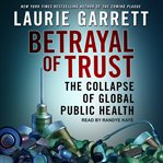 Betrayal of trust : the collapse of global public health cover image